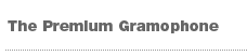 The Premium Gramophone