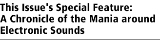 This Issue's Special Feature: A Chronicle of the Mania around Electronic Sounds