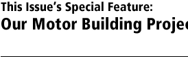 This Issue’s Special Feature: Our Motor Building Project