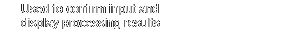 Used to confirm input and display processing results