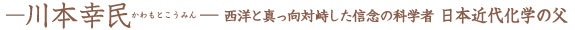 西洋と真っ向対峙した信念の科学者 日本近代化学の父　川本幸民