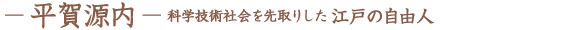 平賀源内　科学技術社会を先取りした江戸の自由人