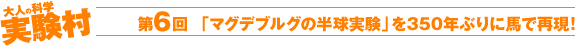 大人の科学実験村　第6回 「マグデブルグの半球実験」を350年ぶりに馬で再現！