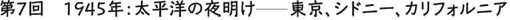 第7回　1945年：太平洋の夜明け—東京、シドニー、カリフォルニア