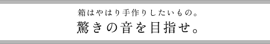 箱はやはり手作りしたいもの。驚きの音を目指せ。