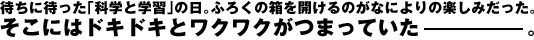 待ちに待った「科学と学習」の日。ふろくの箱を開けるのがなによりの楽しみだった。そこにはドキドキとワクワクがつまっていた。