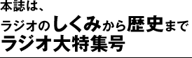 本誌は、ラジオのしくみから歴史までラジオ大特集号