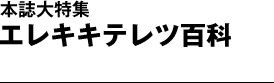 本誌大特集　エレキキテレツ百科