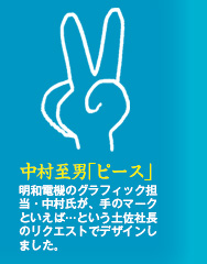 中村至男｢ピース｣明和電機のグラフィック担当・中村氏が、手のマークといえば…という土佐社長のリクエストでデザインしました。