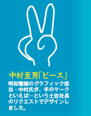 中村至男｢ピース｣明和電機のグラフィック担当・中村氏が、手のマークといえば…という土佐社長のリクエストでデザインしました。