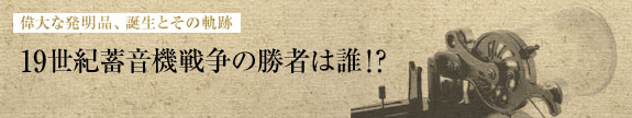 19世紀蓄音機戦争の勝者は誰!?