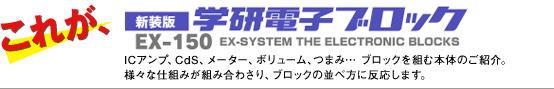 これが、学研電子ブロックEX-SYSTEM EX-150復刻版：ICアンプ、CdS、メーター、ボリューム、つまみ…ブロックを組む本体のご紹介。様々な仕組みが合わさったり、ブロックの並べ方に反応します。