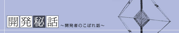 開発秘話～開発者のこぼれ話～